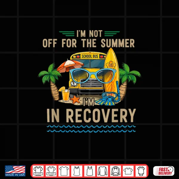 I'M Not Off For The Summer I'M In Recovery Teacher Funny Shirt 4 Design Im Not Off for The Summer Im in Recovery Teacher Funny Shirt