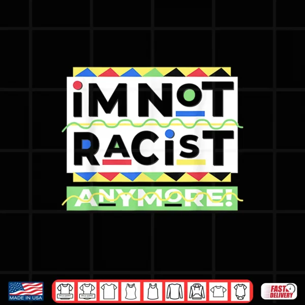 Design Im Not Racist Anymore Juneteenth History Pride Month Shirt