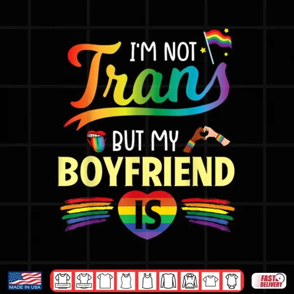 Design Im Not Transgender But My Boyfriend Is Support Love Proud Shirt