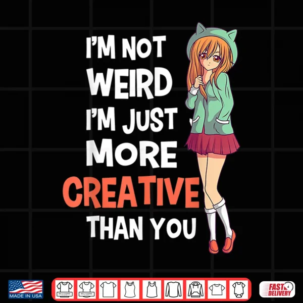 Design Im Not Weird Im Just More Creative Than You Anime Manga Shirt