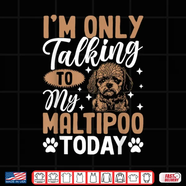 Design Im Only Talking To My Maltipoo Today Shirt