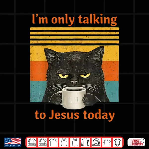 Design Im Only Talking to Jesus Today Christian Black Cat Coffee Shirt