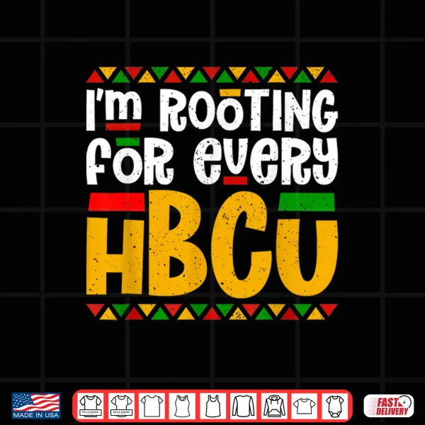 Design Im Rooting For Every HBCU Historical Black College Student Shirt