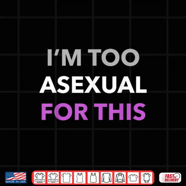 Design Im Too Asexual For This LGBT Ace Flag Aromantic Pride Month Shirt