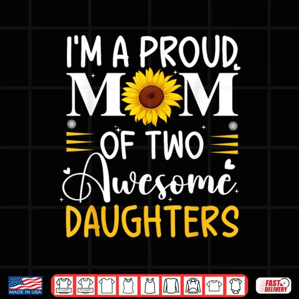 Design Im a proud mom of two awesome daughters mothers day women Shirt