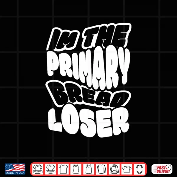 Design Im the Primary Bread Loser Premium Tri Blend Shirt