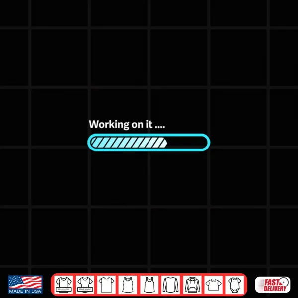 Design Im working on it Funny Sarcastic Shirt