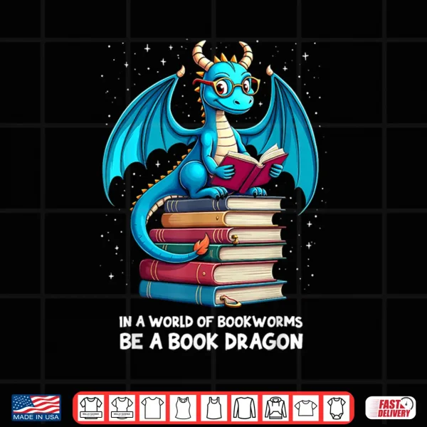 Design In A World Full Of Bookworms Be A Book Dragon Reading Lovers Shirt