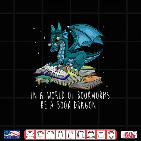 Design In A World Full Of Bookworms Be A Book Dragon Shirt