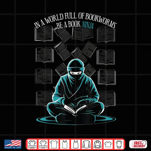 Design In A World Full Of Bookworms Be A Book Ninja Reading Reader Shirt