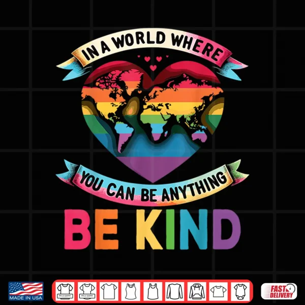 Design In A World Where You Can Be Anything Be Kind Gay Pride Ally Shirt