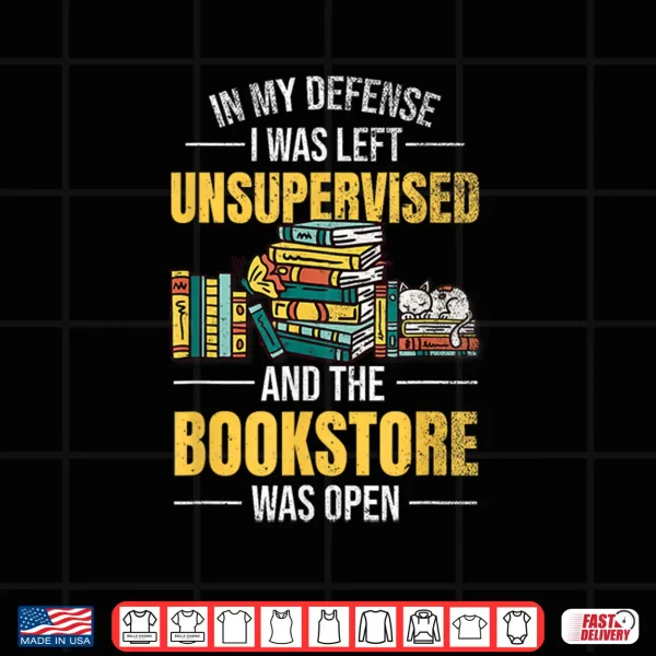 Design In My Defense I Was Left Unsupervised Book Lover Booksotre Shirt