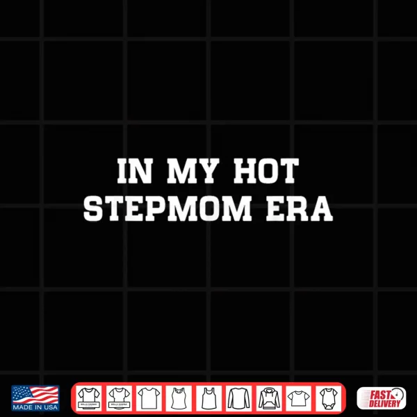 Design In My Hot Stepmom Era Funny Mothers Day Stepmother Mom Life Shirt