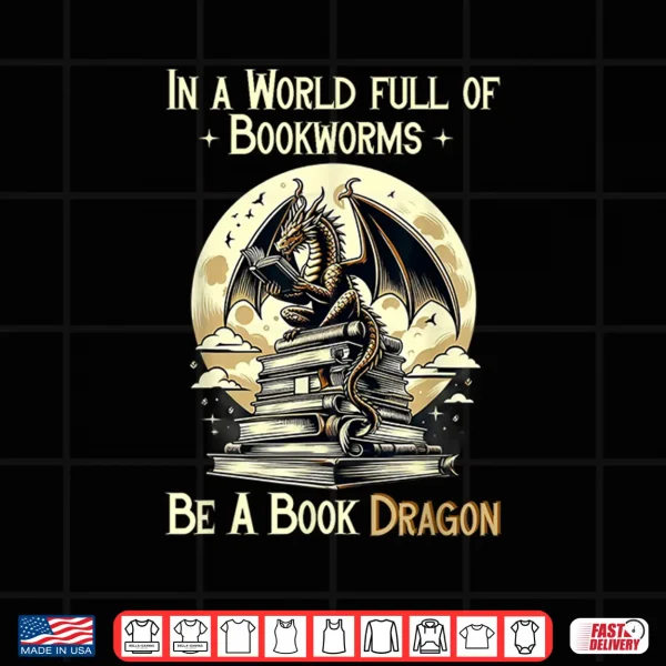 Design In a World Full Of Bookworms Be a Book Dragon Books Reading Shirt