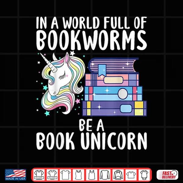 Design In a World full of Bookworms be a Book Unicorn Reader Shirt