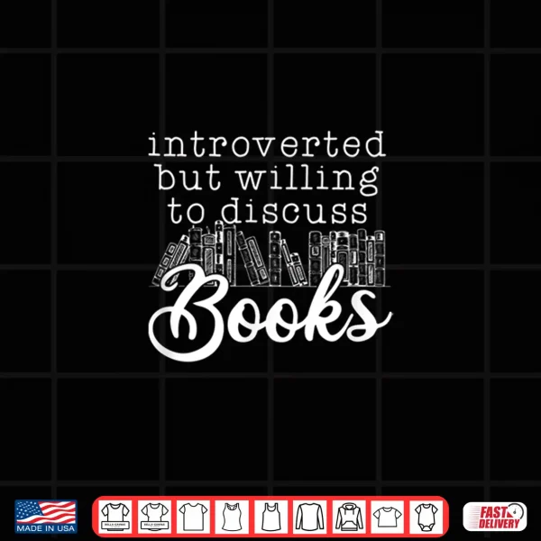 Design Introverted But Willing To Discuss Books Funny Book Lover Shirt
