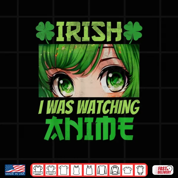 Design Irish I Was Watching Anime St Patricks Day Anime Manga Shirt
