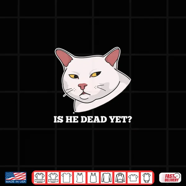 Design Is He Vintage Dead Yet Dark Humor Funny Persian Cat Meme Shirt