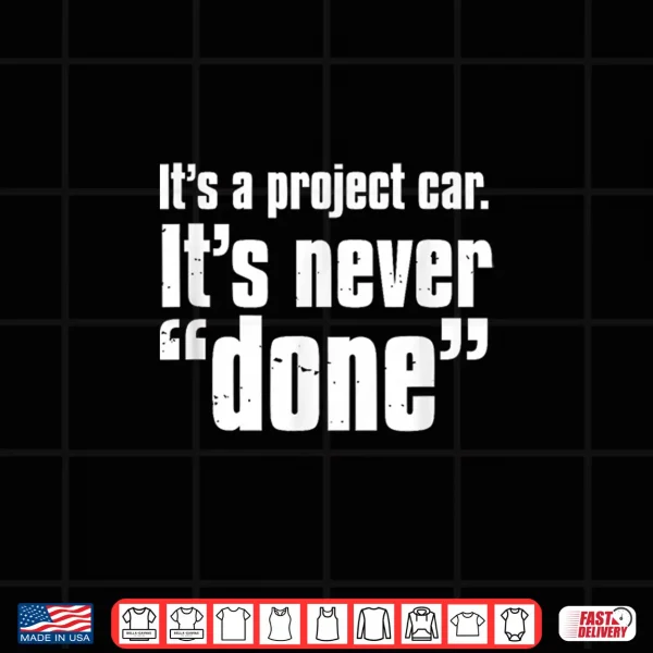 Design Its A Project Car Its Never Done Auto Mechanic Quote Shirt
