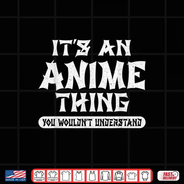 Design Its An Anime Thing You Wouldnt Understand Anime Girls Boys Shirt