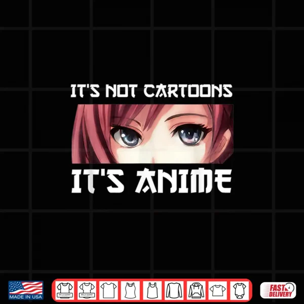 Design Its Not Cartoons Its Anime Shirt