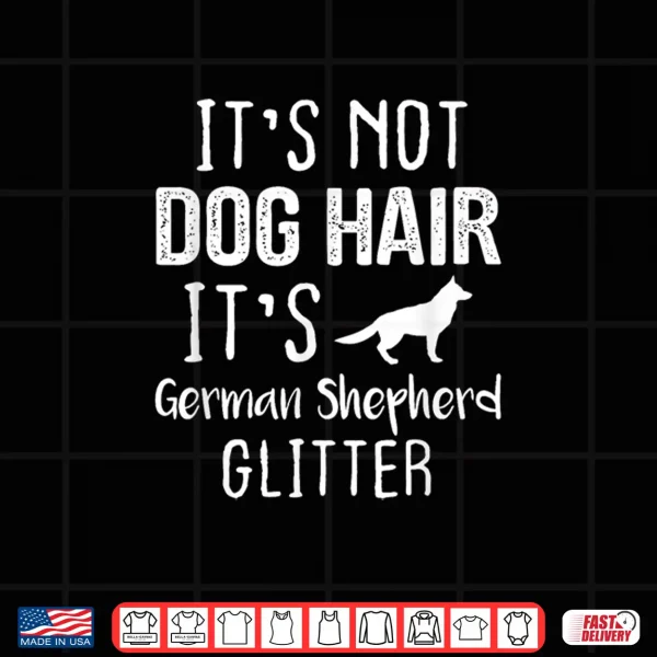 Design Its Not Dog Hair Its German Shepherd Glitter Shirt