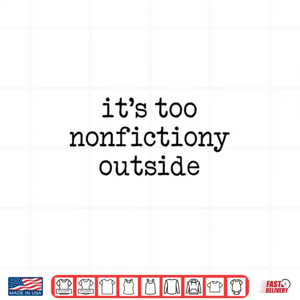 Design Its Too Nonfictiony Outside Funny Novel Story Readers Shirt
