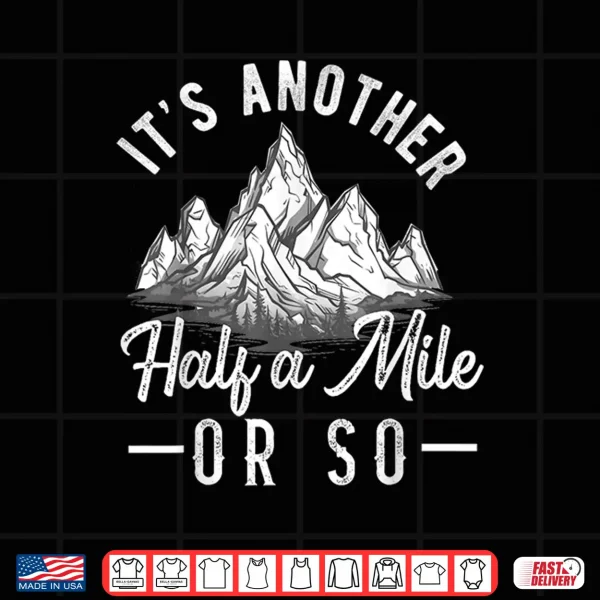 Design Its another Half Mile or So Hiking Hiker Outdoorsy Nature Shirt
