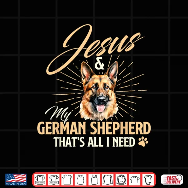 Design Jesus My German Shepherd Thats All I Need Dog Lover Shirt