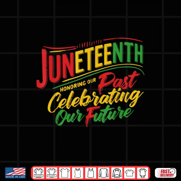 Design Juneteenth Black Honoring The Past Celebrating Our Future Shirt