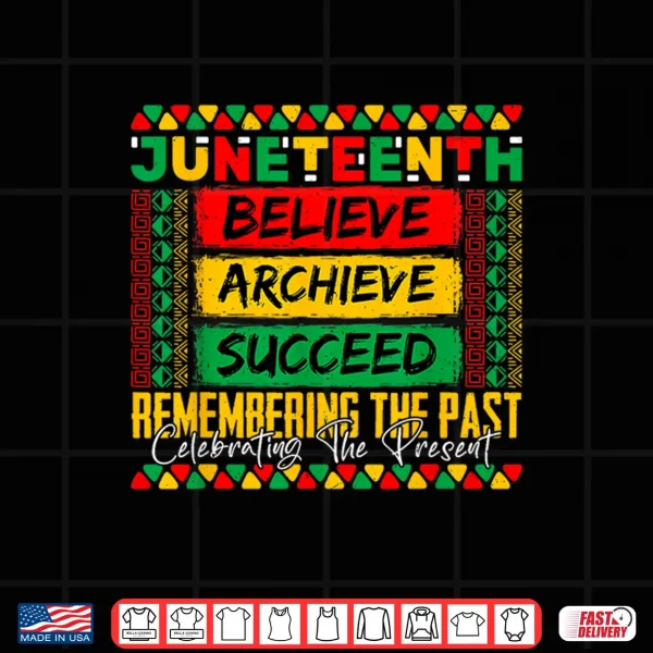 Design Juneteenth Remembering The Past Celebrating The Present Shirt