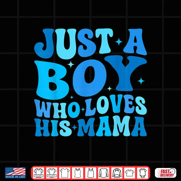 Design Just A Boy Who Loves His Mama Matching Mothers Day Funny Shirt