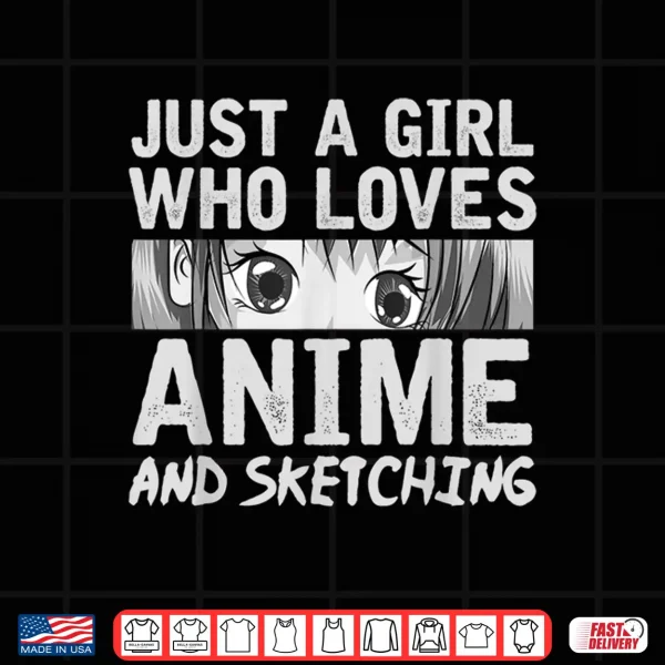 Design Just A Girl Who Loves Anime And Sketching Kawaii Anime Shirt