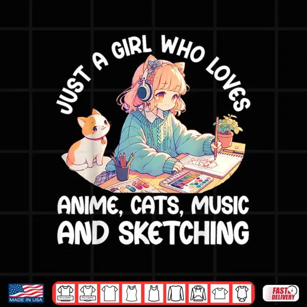 Design Just A Girl Who Loves Anime Cats Music And Sketching. Anime Shirt