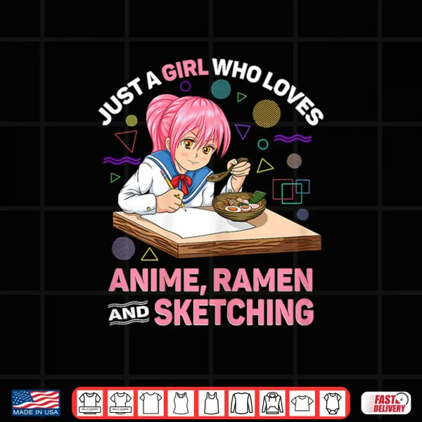 Design Just A Girl Who Loves Anime Ramen And Sketching Anime Gifts Shirt
