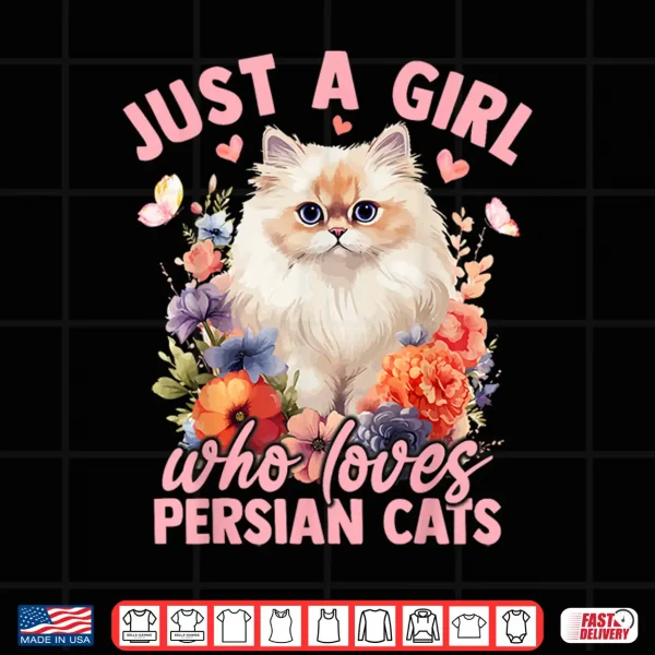 Design Just A Girl Who Loves Persian Cats Flower Women Girls Shirt
