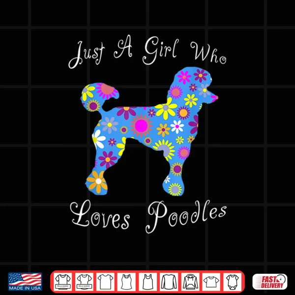 Design Just A Girl Who Loves Poodles Cute Floral Pet Gifts Women Shirt