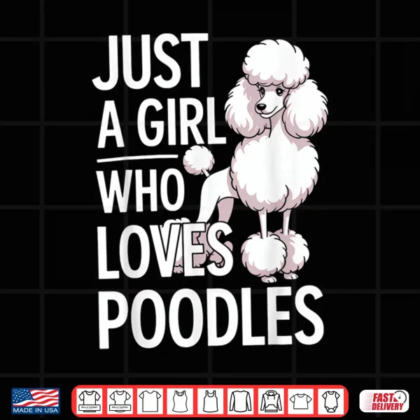 Design Just A Girl Who Loves Poodles Shirt