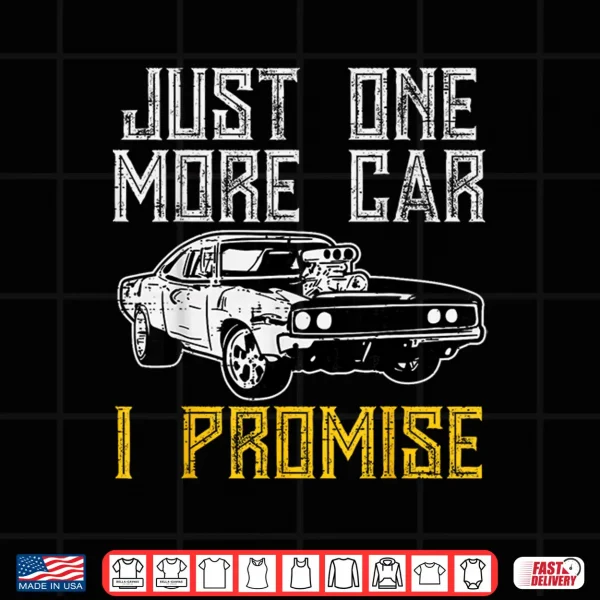 Design Just I More Car I Promise Funny Enthusiast Men Women Kids Shirt