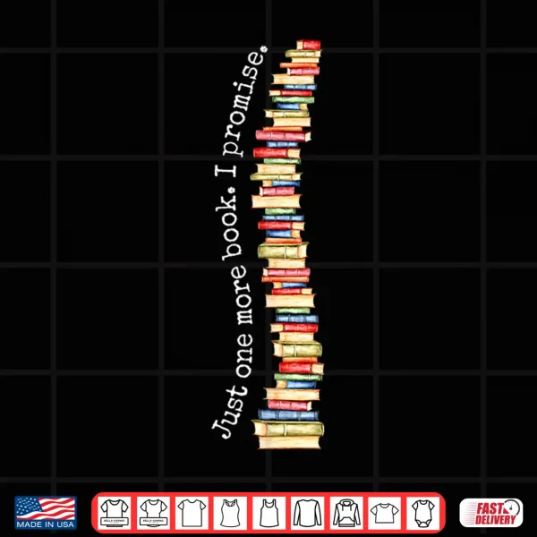 Design Just One More Book I Promise Bookworm Reading Lover Books Shirt