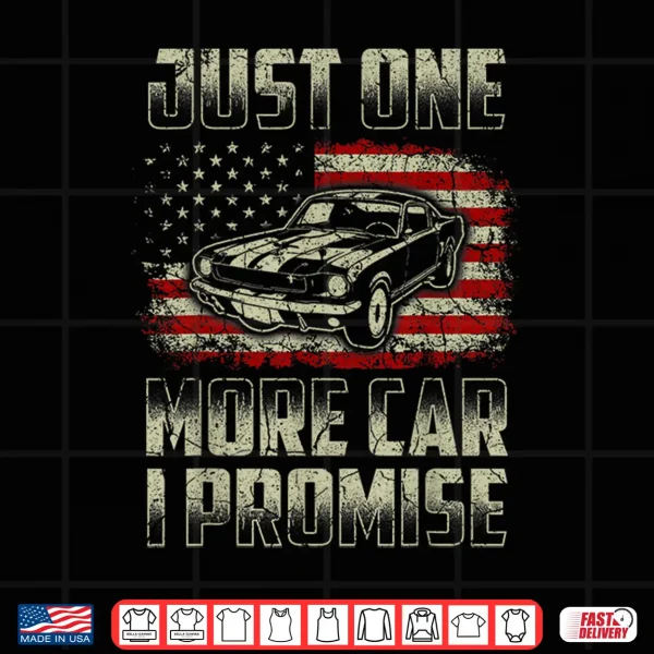 Design Just One More Car I Promise American Flag For Car Lovers Shirt
