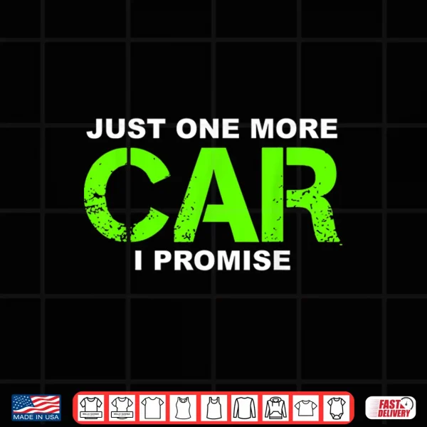 Design Just One More Car I Promise Car Enthusiast Gift Shirt