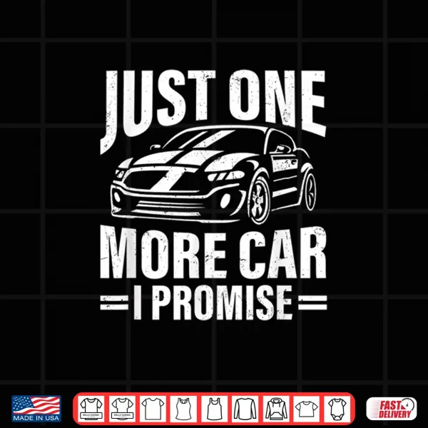 Design Just One More Car I Promise Funny Car Lover Auto Mechanic Shirt