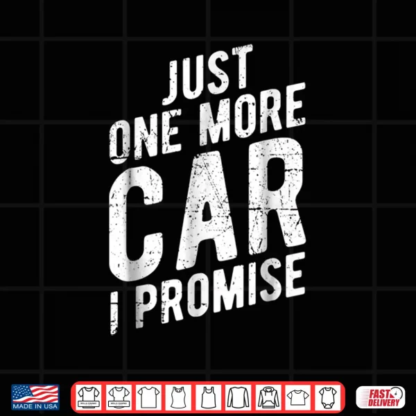 Design Just One More Car I Promise Shirt Gear Head Tee