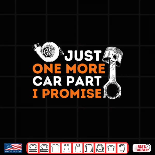 Design Just One More Car Part I Promise Car Enthusiast Mechanic Shirt