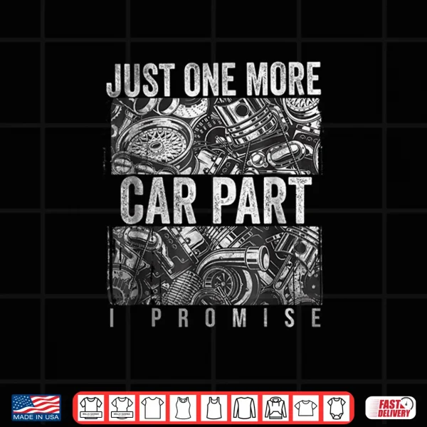 Design Just One More Car Part I Promise Shirt Car Enthusiast Shirt