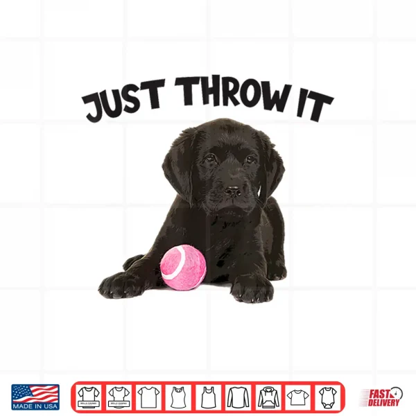 Design Just Throw It Play Fetch Funny Labrador Retriever Shirt