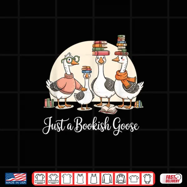 Design Just a Bookish Goose Funny Library Lovers Bookworms Shirt