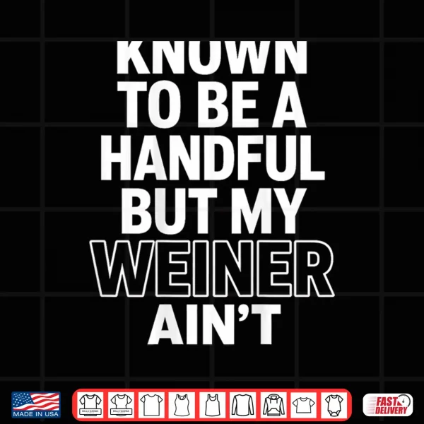 Design Known to Be A Handful. But My Weiner Aint Shirt