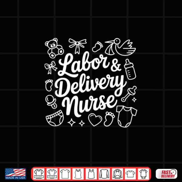 Design Labor And Delivery Nurse Graduation Nurse Appreciation Shirt